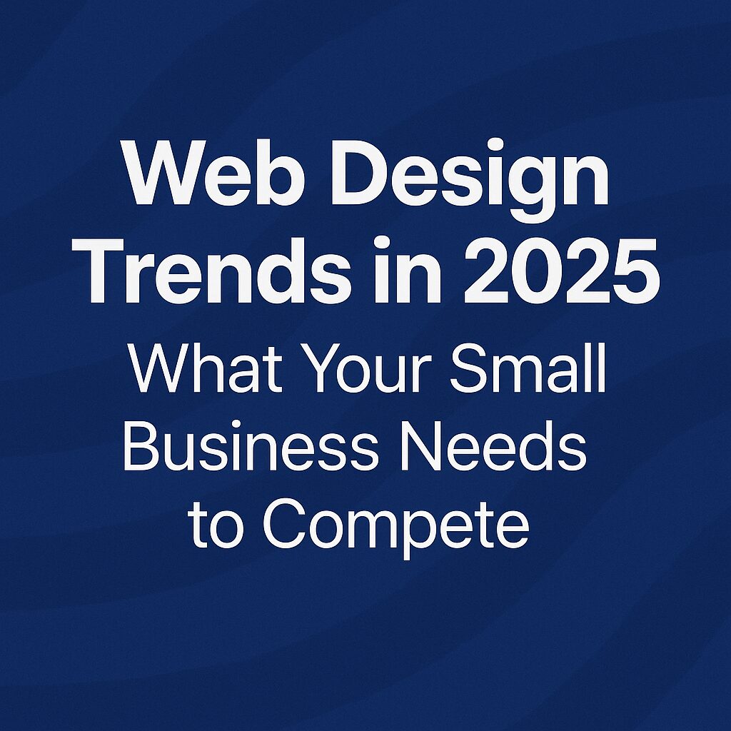 Web Design Trends In 2025: What Your Small Business Needs To Compete 33 Web design trends title graphic with bold white text on a deep blue background, showcasing the 2025 small business website design guide